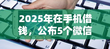 2025年在手机借钱，公布5个微信分期贷款平台