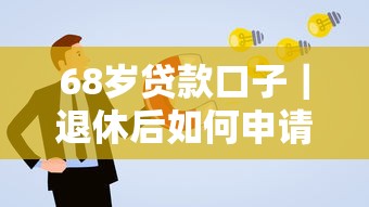 68岁贷款口子｜退休后如何申请？3个低息方案实测推荐
