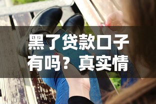 黑了贷款口子有吗？真实情况让人意想不到
