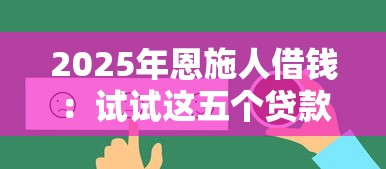 2025年恩施人借钱：试试这五个贷款好贷的平台