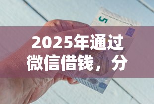 2025年通过微信借钱，分享五个不看综合评分的网贷