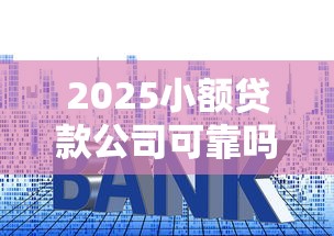 2025小额贷款公司可靠吗？教你三招避开套路贷