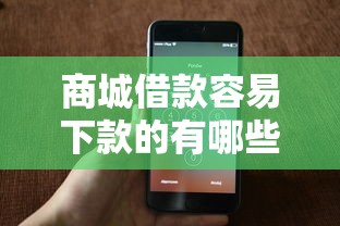 商城借款容易下款的有哪些？这5个平台审核快门槛低