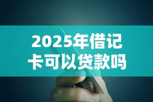 2025年借记卡可以贷款吗，整合5个贷款服务平台