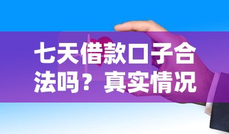 七天借款口子合法吗？真实情况大揭秘，这些细节要注意！