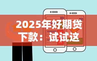 2025年好期贷下款：试试这五个借钱平台好