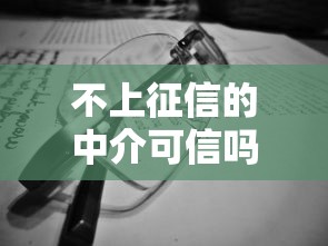 不上征信的中介可信吗？这几个真相你必须知道！