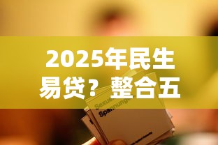 2025年民生易贷？整合五个网贷平台不看征信马上通过的