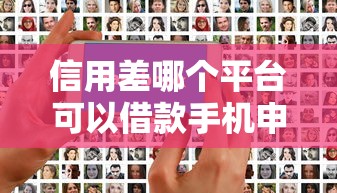 信用差哪个平台可以借款手机申请？这3个渠道审核宽松