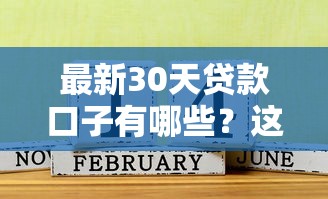 最新30天贷款口子有哪些？这几个平台靠谱又方便