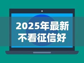 2025年最新不看征信好下款的网贷推荐：罗列五个不查征信大数据的借款平台百分百通过