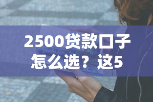 2500贷款口子怎么选？这5个低门槛平台亲测靠谱