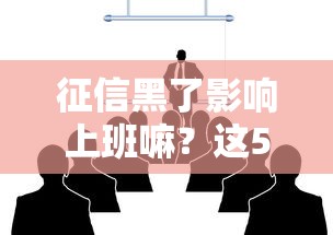 征信黑了影响上班嘛？这5个坑千万别踩！