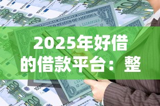 2025年好借的借款平台：整理5个贷款平台靠谱
