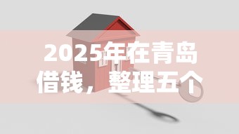 2025年在青岛借钱，整理五个正规安全的贷款平台