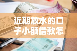近期放水的口子小额借款怎么选？实测3个低门槛渠道