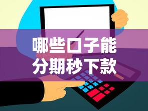 哪些口子能分期秒下款？实测这5个靠谱平台快速到账
