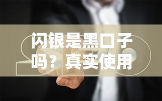 闪银是黑口子吗？真实使用体验+避坑指南