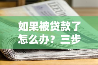 如果被贷款了怎么办？三步教你快速处理债务问题