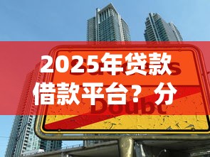 2025年贷款借款平台？分享5个大的贷款平台
