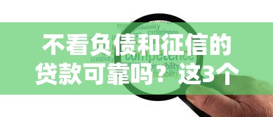 不看负债和征信的贷款可靠吗？这3个套路你一定要知道