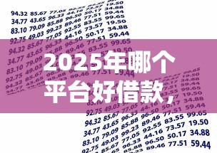 2025年哪个平台好借款，推荐五个额度高的贷款平台
