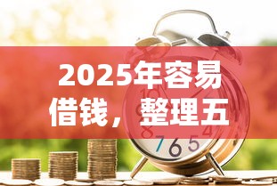 2025年容易借钱，整理五个平台容易借款成功
