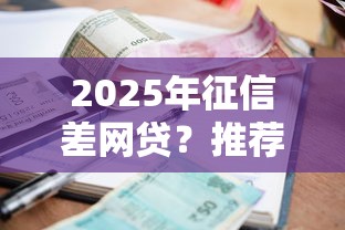 2025年征信差网贷？推荐五个比较好的贷款平台