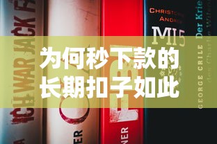 为何秒下款的长期扣子如此神秘？原来这些隐藏规则才是关键