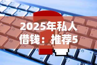 2025年私人借钱：推荐5个贷款获客平台