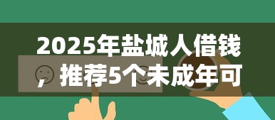 2025年盐城人借钱，推荐5个未成年可以贷款的平台