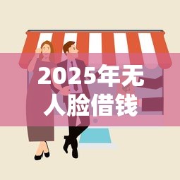 2025年无人脸借钱，看看这5个易通过的贷款平台