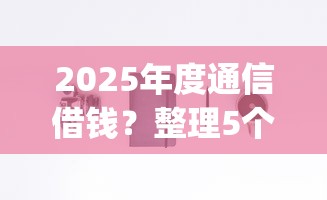 2025年度通信借钱？整理5个网贷平台p2p