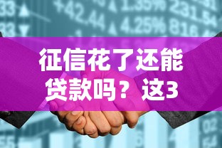 征信花了还能贷款吗？这3个方法帮你解决难题