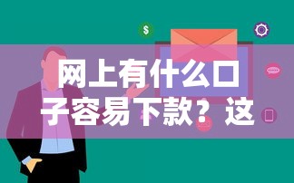 网上有什么口子容易下款？这5个平台审核快、额度高