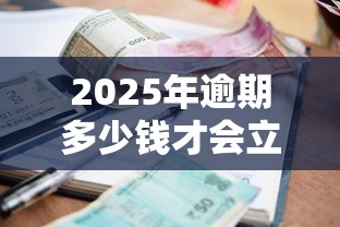 2025年逾期多少钱才会立案？这些金额你可能没注意！