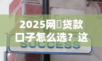 2025网黒贷款口子怎么选？这3个避坑诀窍必须知道