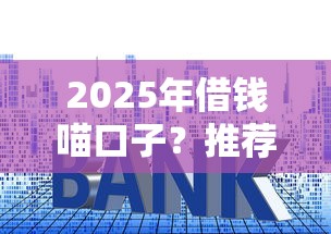 2025年借钱喵口子？推荐五个大学生网贷平台