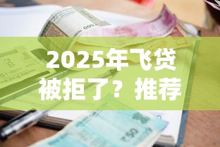 2025年飞贷被拒了？推荐5个逾期贷款平台