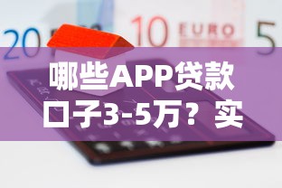 哪些APP贷款口子3-5万？实测5个平台额度高放款稳