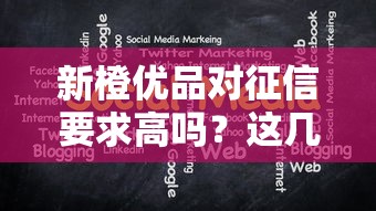 新橙优品对征信要求高吗？这几个关键点帮你快速判断