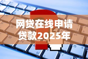 网贷在线申请贷款2025年怎么选？这5点趋势必须知道