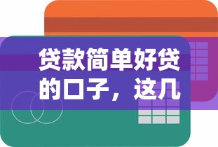 贷款简单好贷的口子，这几个平台审核快、门槛低！