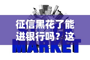 征信黑花了能进银行吗？这3个办法可能帮你贷到款