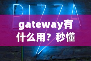 gateway有什么用？秒懂贷款审核中的关键环节