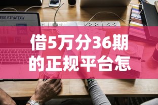 借5万分36期的正规平台怎么选？这5家资质齐全更安心