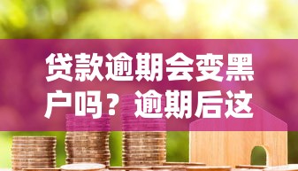贷款逾期会变黑户吗？逾期后这几点必须了解！