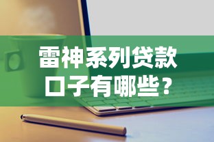 雷神系列贷款口子有哪些？正规平台盘点+低息产品推荐