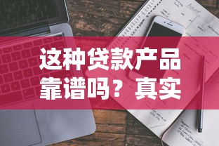 这种贷款产品靠谱吗？真实测评+避坑指南看这篇就够了