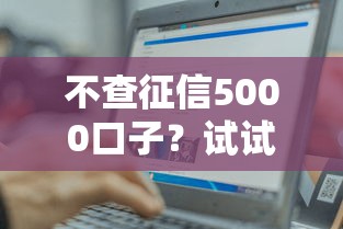 不查征信5000口子？试试这几个方法轻松到手